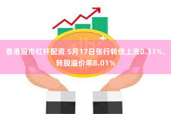 香港股市杠杆配资 5月17日张行转债上涨0.31%，转股