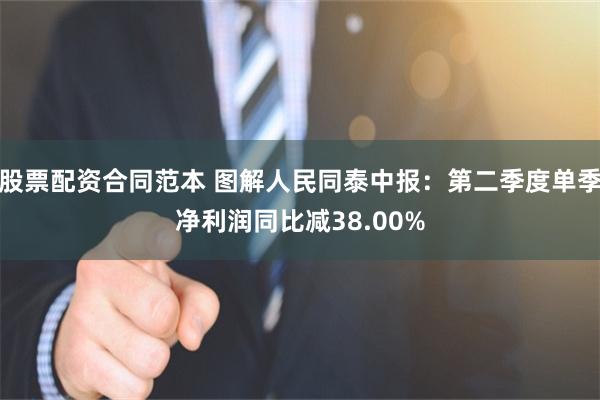 股票配资合同范本 图解人民同泰中报：第二季度单季净利润同比减38.00%