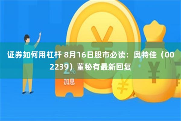 证券如何用杠杆 8月16日股市必读：奥特佳（002239）董秘有最新回复