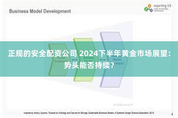 正规的安全配资公司 2024下半年黄金市场展望：势头能否