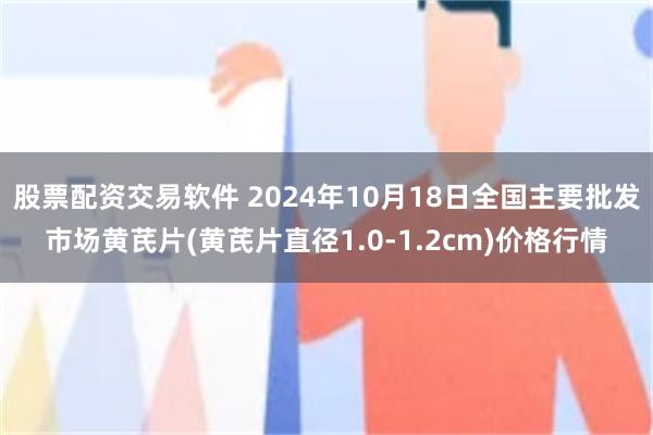 股票配资交易软件 2024年10月18日全国主要批发市场