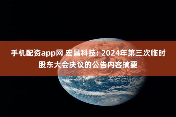 手机配资app网 宏昌科技: 2024年第三次临时股东大会决议的公告内容摘要