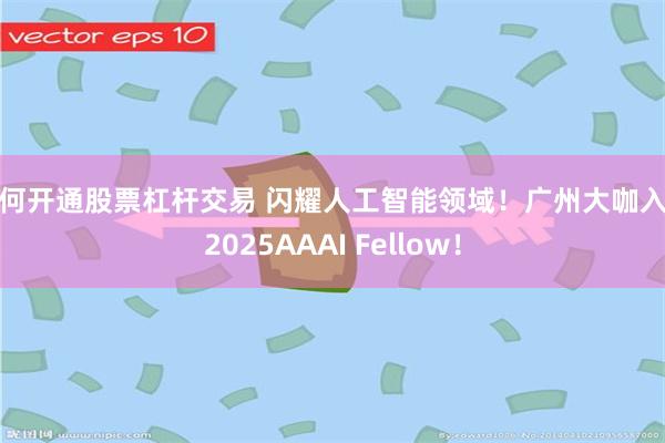 如何开通股票杠杆交易 闪耀人工智能领域！广州大咖入选2025AAAI Fellow！